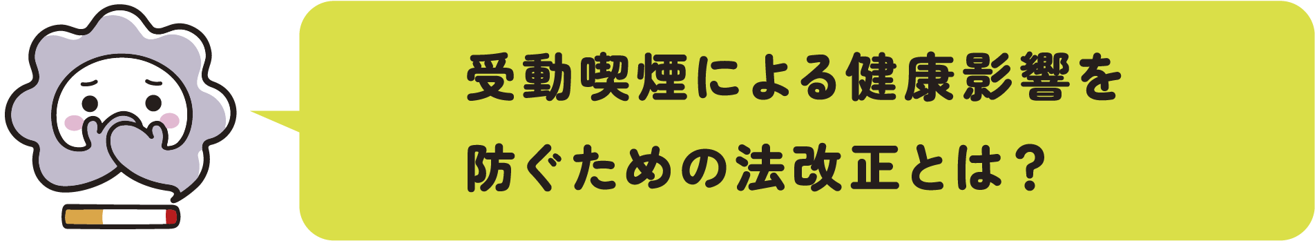 受動喫煙による健康影響を防ぐための法改正とは？